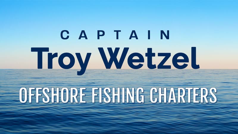Captain Troy Wetzel Offshore Fishing Charters