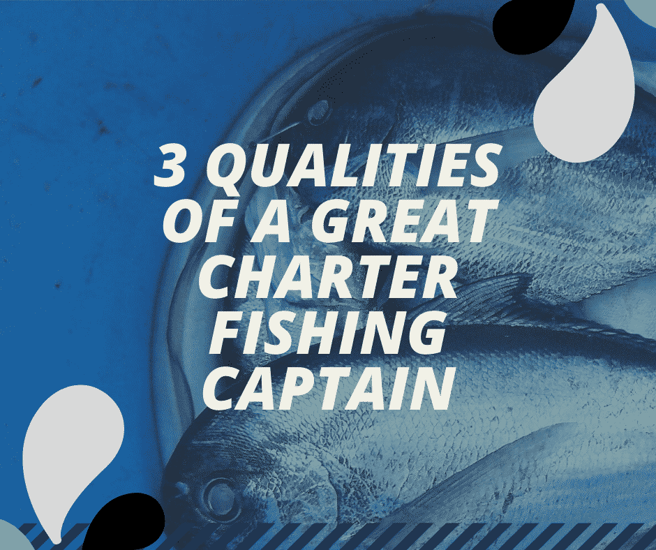 3 Qualities of a Great Charter Fishing Captain